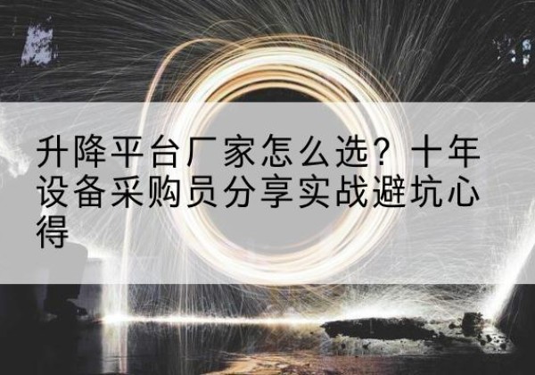 鄞州升降平台厂家-怎么选？十年设备采购员分享实战避坑心得