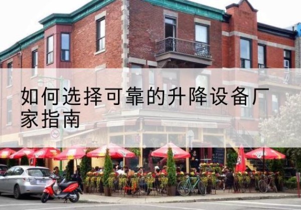 鄞州电动升降机厂家-如何选择可靠的升降设备厂家指南